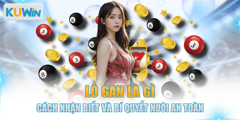 Lô Gan Là Gì - Cách Nhận Biết Và Bí Quyết Nuôi An Toàn