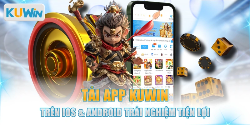 Tải App KUWIN Trên IOS & Android Trải Nghiệm Tiện Lợi